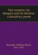 Our country; its dangers and its destiny: a desultory poem, Burleigh, William Henry, 1812-1871 