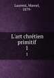 L`art chrtien primitif. 1, Laurent, Marcel, 1879- 