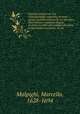 Anatome plantarum. Cui subjungjungitur appendix, iteratas & auctas ejusdem authoris de ovo incubato observationes continens. Regiae societati, Londini ad scientan naturalem promovendam institutae, dicata, Malpighi, Marcello, 1628-1694 