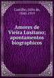 Amores de Vieira Lusitano; apontamentos biographicos, Julio de Castilho 