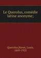 Le Querolus, comedie latine anonyme;, Querolus,Havet, Louis, 1849-1925 