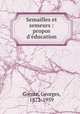 Semailles et semeurs : propos d`ducation, Grente, Georges, 1872-1959 