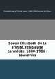 Soeur Elisabeth de la Trinite, religieuse carmelite, 1880-1906 : souvenirs, Elisabeth de la Trinite 