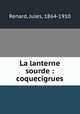 La lanterne sourde : coquecigrues, Renard, Jules, 1864-1910 