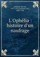L`Ophlia : histoire d`un naufrage, Leblond, Marius, 1877-1953,Leblond, Ary, 1880-1958 