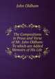 The Compositions in Prose and Verse of Mr. John Oldham: To which are Added Memoirs of His Life ., John Oldham 