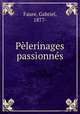 Pelerinages passionnes, Faure, Gabriel, 1877- 