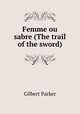 Femme ou sabre (The trail of the sword), Parker Gilbert 