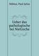 Ueber das pathologische bei Nietzsche, P.J. Mobius 