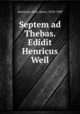 Septem ad Thebas. Edidit Henricus Weil, Aeschylus,Weil, Henri, 1818-1909 