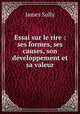 Essai sur le rire : ses formes, ses causes, son developpement et sa valeur, Sully, James 