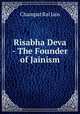 Risabha Deva - The Founder of Jainism, Champat Rai Jain 