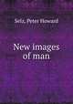 New images of man, Selz, Peter Howard 