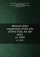 Manual of the corporation of the city of New York, for the years . yr. 1869, New York (N.Y.). Common Council,Willis, Samuel J,Valentine, D. T. (David Thomas) 1801-1869,Shannon, Joseph,Hardy, John 