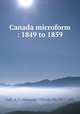Canada microform : 1849 to 1859, Galt, A. T. (Alexander Tilloch), Sir, 1817-1893 