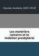 Les marbriers romains et le mobilier presbyteral, Clausse, Gustave, 1833-1914? 