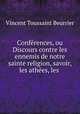 Conferences, ou Discours contre les ennemis de notre sainte religion, savoir, les athees, les ., Vincent Toussaint Beurrier 