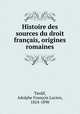 Histoire des sources du droit francais, origines romaines, Adolphe Francois Lucien Tardif 
