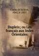 Dupleix; ou Les francais aux Indes Orientales, Clarin de la Rive, Abel, b. 1855 