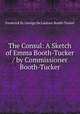 The Consul: A Sketch of Emma Booth-Tucker / by Commissioner Booth-Tucker, Frederick St. George de Lautour Booth-Tucker 