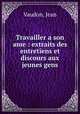 Travailler a son ame : extraits des entretiens et discours aux jeunes gens, Vaudon, Jean 