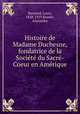 Histoire de Madame Duchesne, fondatrice de la Societe du Sacre-Coeur en Amerique, Baunard, Louis, 1828-1919,Brunet, Alexandre 