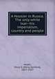 A Hoosier in Russia. The only white tsar--his imperialism, country and people, Heath, Perry S. (Perry Sanford), 1857-1927 