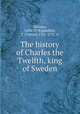 The history of Charles the Twelfth, king of Sweden, Voltaire, 1694-1778,Smollett, T. (Tobias), 1721-1771, tr 