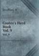 Coates`s Herd Book. Vol. 9, H. Strafford 