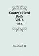 Coates`s Herd Book. Vol. 6, H. Strafford 