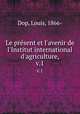 Le prsent et l`avenir de l`Institut international d`agriculture,. v.1, Dop, Louis, 1866- 