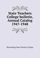 State Teachers College bulletin. Annual Catalog 1947-1948, Bloomsburg State Teachers College 
