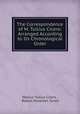 The Correspondence of M. Tullius Cicero: Arranged According to Its Chronological Order, Marcus Tullius Cicero , Robert Yelverton Tyrrell 