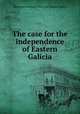 The case for the independence of Eastern Galicia, Ukrainian National Council of Eastern Galicia 