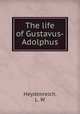 The life of Gustavus-Adolphus, Heydenreich, L. W 