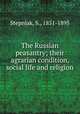 The Russian peasantry; their agrarian condition, social life and religion, Stepniak, S., 1851-1895 