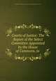 Courts of Justice: The Report of the Select Committee Appointed by the House of Commons, to ., Great Britain Parliament. House of Commons. Select Committee on Finance 