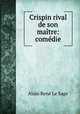 Crispin rival de son maitre: comedie, Alain Rene le Sage 