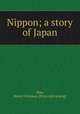 Nippon; a story of Japan, May, Henry Coleman. [from old catalog] 
