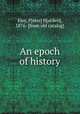 An epoch of history, Eley, P[eter] H[arden], 1876- [from old catalog] 