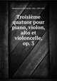 Troisieme quatuor pour piano, violon, alto et violoncelle, op. 3, Mendelssohn-Bartholdy, Felix, 1809-1847 