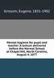 Mental hygiene for pupil and teacher. A lecture delivered before the Normal School at Chapel Hill, North Carolina, August 4, 1877, Grissom, Eugene, 1831-1902 