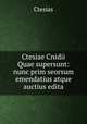 Ctesiae Cnidii Quae supersunt: nunc prim seorsum emendatius atque auctius edita, Ctesias 