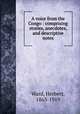 A voice from the Congo : comprising stories, anecdotes, and descriptive notes, Ward, Herbert, 1863-1919 