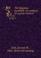 The Egyptian pyramids: an analysis of a great mystery, Fish, Everett W., 1845- [from old catalog] 
