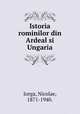 Istoria rominilor din Ardeal si Ungaria, Iorga, Nicolae, 1871-1940. 