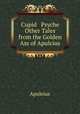 Cupid & Psyche & Other Tales from the Golden Ass of Apulcius, Apuleius 