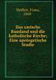 Das zarische Russland und die katholische Kirche; Eine apologetische Studie, Meffert, Franz, 1868- 