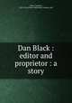 Dan Black : editor and proprietor : a story, Eaton, Seymour, 1859-1916,Library Publishing Company. pbl 