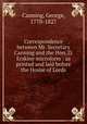 Correspondence between Mr. Secretary Canning and the Hon. D. Erskine microform : as printed and laid before the House of Lords, Canning, George, 1770-1827 